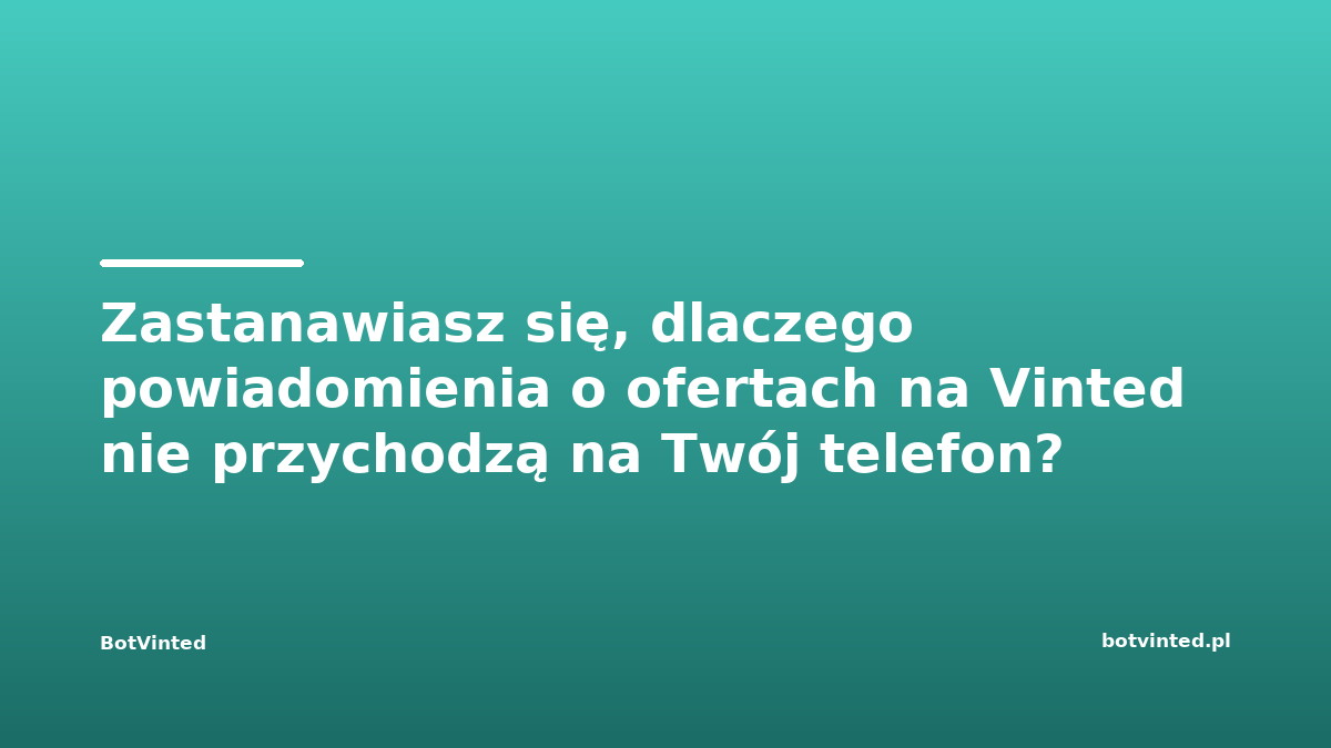 Zastanawiasz się, dlaczego powiadomienia o ofertach na Vinted nie przychodzą na Twój telefon?