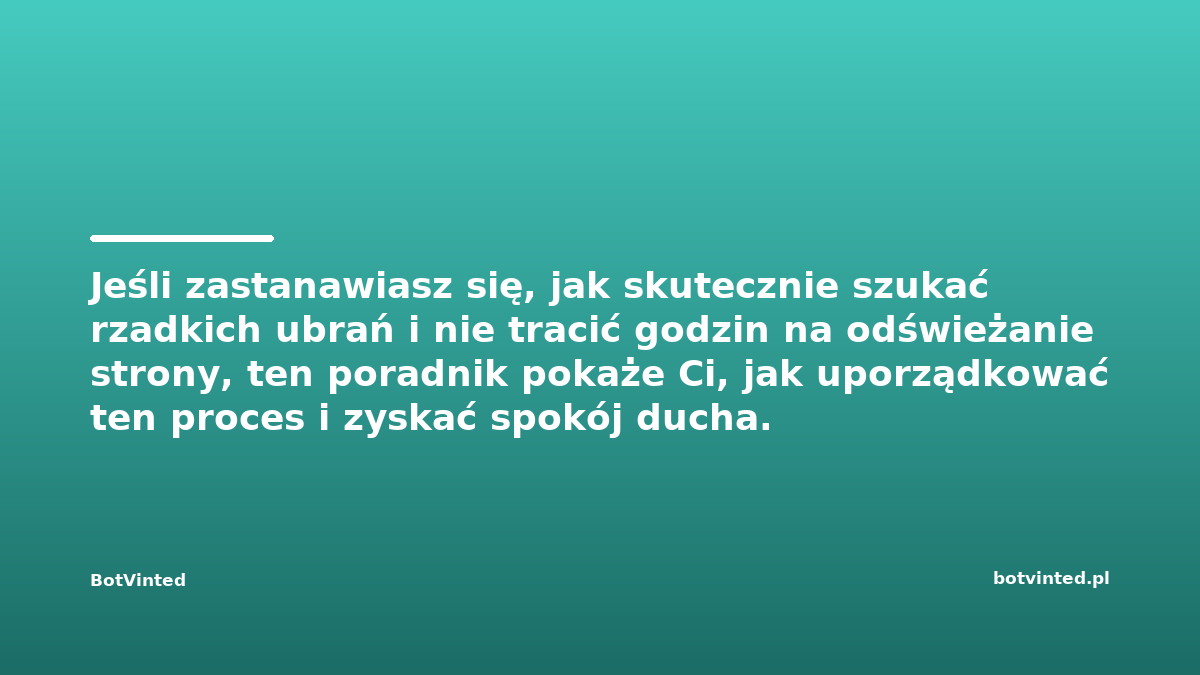 Jeśli zastanawiasz się, jak skutecznie szukać rzadkich ubrań i nie tracić godzin na odświeżanie strony, ten poradnik pokaże Ci, jak uporządkować ten proces i zyskać spokój ducha.